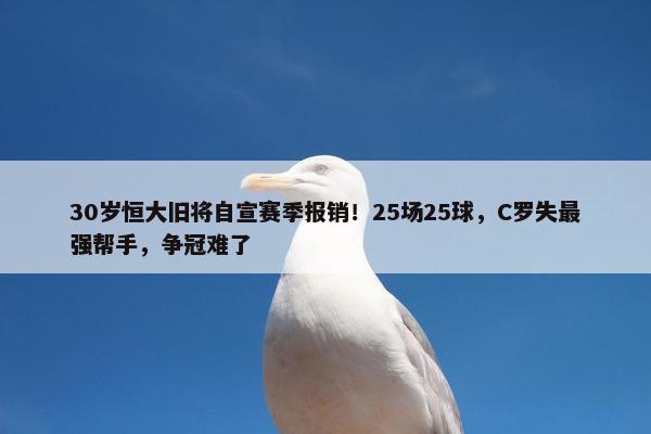 30岁恒大旧将自宣赛季报销！25场25球，C罗失最强帮手，争冠难了