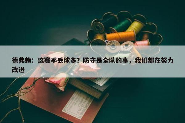 德弗赖：这赛季丢球多？防守是全队的事，我们都在努力改进