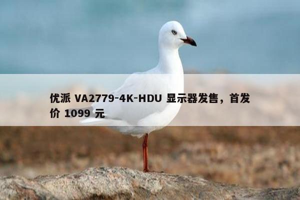 优派 VA2779-4K-HDU 显示器发售，首发价 1099 元